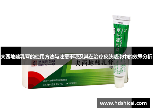 夫西地酸乳膏的使用方法与注意事项及其在治疗皮肤感染中的效果分析