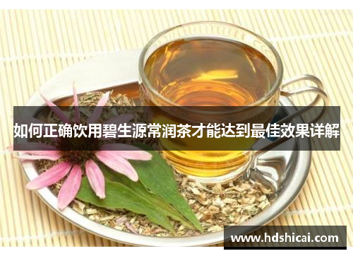 如何正确饮用碧生源常润茶才能达到最佳效果详解